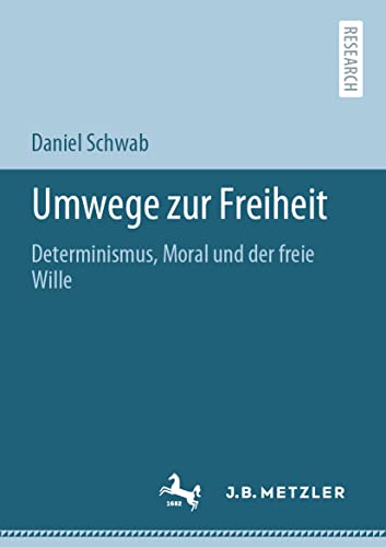 Umwege zur Freiheit: Determinismus, Moral und der freie Wille Umwege zur Freiheit: Determinismus, Moral und der freie Wille von J.B. Metzler