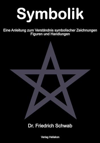 Symbolik: Eine Anleitung zum Verständnis symbolischer Zeichnungen Figuren und Handlungen von Verlag Heliakon