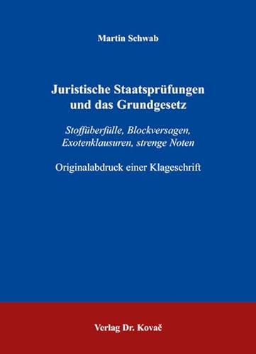 Juristische Staatsprüfungen und das Grundgesetz: Stoffüberfülle, Blockversagen, Exotenklausuren, strenge Noten. Originalabdruck einer Klageschrift (Verfassungsrecht in Forschung und Praxis)