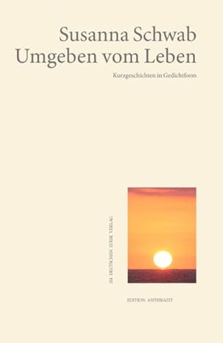 Umgeben vom Leben: Kurzgeschichten in Gedichtform (Edition anthrazit) (deutscher lyrik verlag)