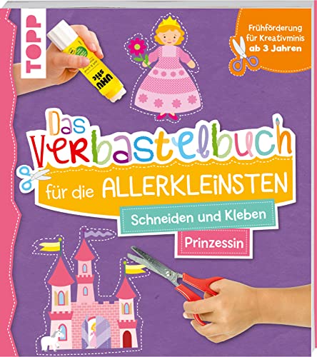 Das Verbastelbuch für die Allerkleinsten. Schneiden und Kleben. Prinzessin: Frühförderung für Kreativminis ab 3 Jahren