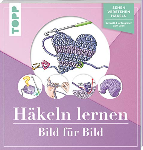 Häkeln lernen Bild für Bild: Sehen, verstehen, häkeln. Schnell und erfolgreich zum Ziel