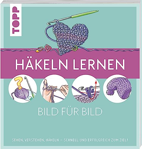Häkeln lernen Bild für Bild: Sehen, verstehen, häkeln. Schnell und erfolgreich zum Ziel Häkeln lernen Bild für Bild: Sehen, verstehen, häkeln. Schnell und erfolgreich zum Ziel