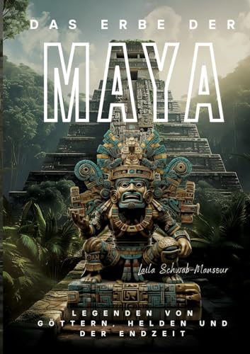 Das Erbe der Maya: Legenden von Göttern, Helden und der Endzeit von tredition