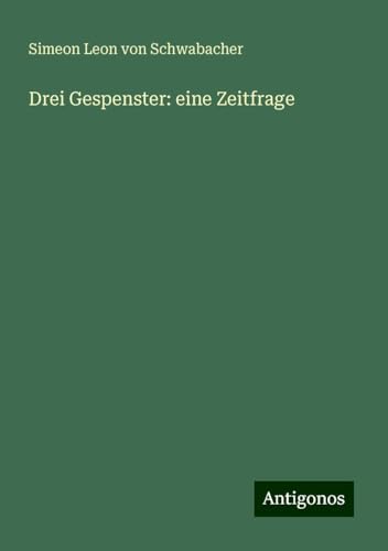 Drei Gespenster: eine Zeitfrage von Antigonos Verlag