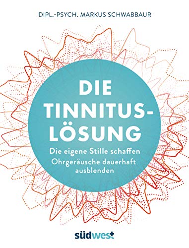 Die Tinnitus-Lösung: Die eigene Stille schaffen - Ohrgeräusche dauerhaft ausblenden Die Tinnitus-Lösung: Die eigene Stille schaffen - Ohrgeräusche dauerhaft ausblenden