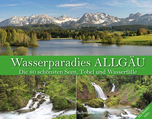 Wasserparadies Allgäu: Die 80 schönsten Seen, Tobel und Wasserfälle