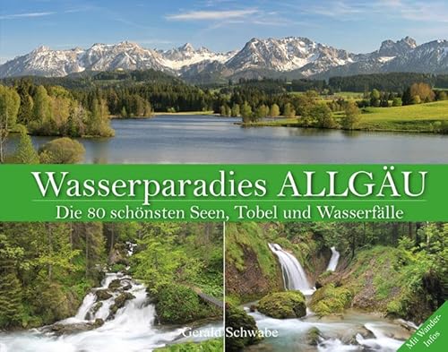 Wasserparadies Allgäu: Die 80 schönsten Seen, Tobel und Wasserfälle Wasserparadies Allgäu: Die 80 schönsten Seen, Tobel und Wasserfälle