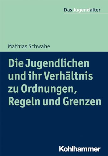 Die Jugendlichen und ihr Verhältnis zu Ordnungen, Regeln und Grenzen (Das Jugendalter) von Kohlhammer W.