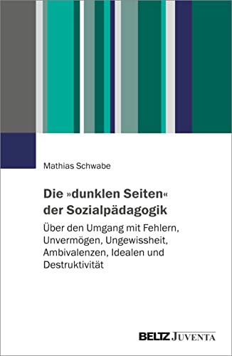 Die »dunklen Seiten« der Sozialpädagogik: Über den Umgang mit Fehlern, Unvermögen, Ungewissheit, Ambivalenzen, Idealen und Destruktivität von Beltz Juventa