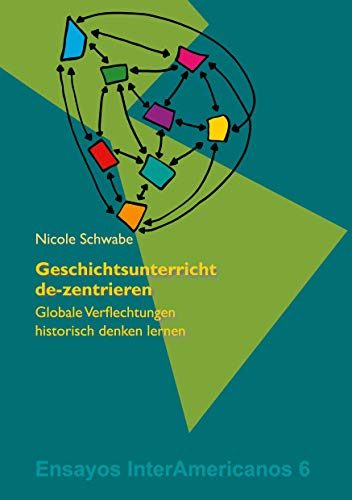 Geschichtsunterricht de-zentrieren: Globale Verflechtungen historisch denken lernen