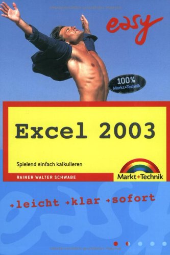 Excel 2003 - M+T Easy: Spielend einfach kalkulieren: Spielend einfach kalkulieren. Leicht, klar, sofort Excel 2003 - M+T Easy: Spielend einfach kalkulieren: Spielend einfach kalkulieren. Leicht, klar, sofort von Markt+Technik Verlag