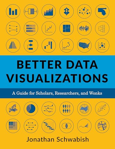 Better Data Visualizations: A Guide for Scholars, Researchers, and Wonks