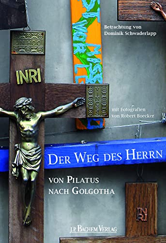 Der Weg des Herrn von Pilatus nach Golgotha: Betrachtungen von Dominik Schwaderlapp von J.P. Bachem Verlag