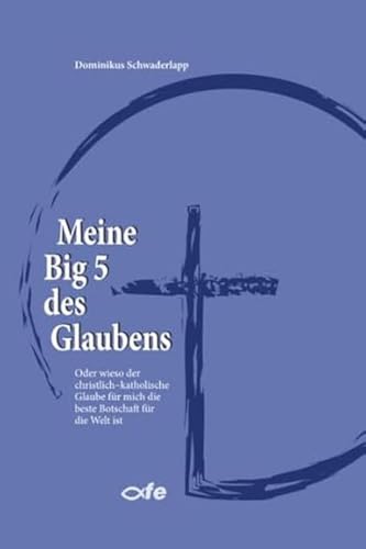 Meine Big 5 des Glaubens: Oder wieso der christlich-katholische Glaube für mich die beste Botschaft für die Welt ist Meine Big 5 des Glaubens: Oder wieso der christlich-katholische Glaube für mich die beste Botschaft für die Welt ist