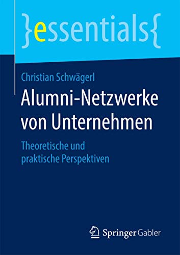 Alumni-Netzwerke von Unternehmen: Theoretische und praktische Perspektiven (essentials)