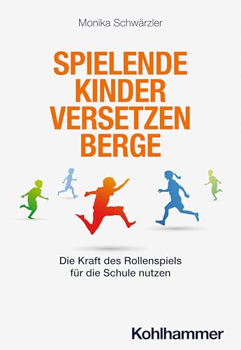 Spielende Kinder versetzen Berge: Die Kraft des Rollenspiels für die Schule nutzen von W. Kohlhammer GmbH