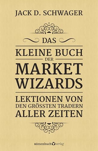Das kleine Buch der Market Wizards: Lektionen von den größten Tradern aller Zeiten von Börsenbuchverlag