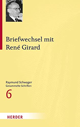 Briefwechsel mit René Girard (Raymund Schwager Gesammelte Schriften) von Herder, Freiburg