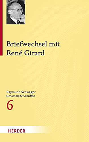 Briefwechsel mit René Girard (6) (Raymund Schwager Gesammelte Schriften) von VERLAG HERDER GMBH