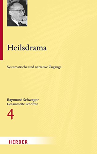 Raymund Schwager - Gesammelte Schriften: Heilsdrama: Systematische und narrative Zugänge (4) von Verlag Herder