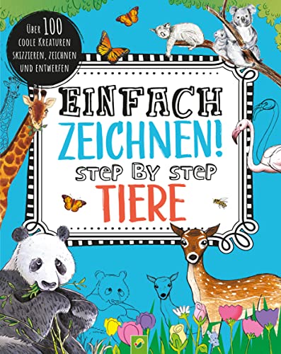 Einfach zeichnen! Step by Step Tiere: Über 100 coole Kreaturen skizzieren, zeichnen und entwerfen für Kinder ab 8 Jahren von Schwager & Steinlein Verlag GmbH