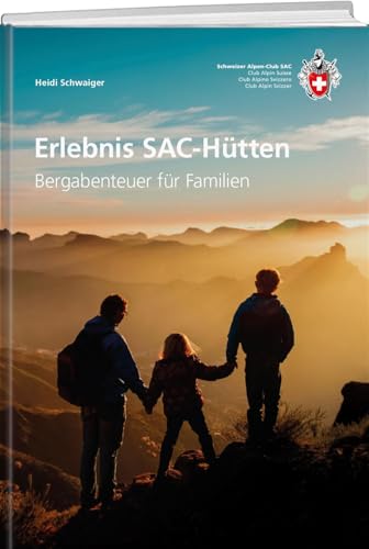 Erlebnisreiche SAC-Hütten: Bergabenteuer für Familien (SAC-Erlebnis) von SAC-Verlag Schweizer Alpen-Club