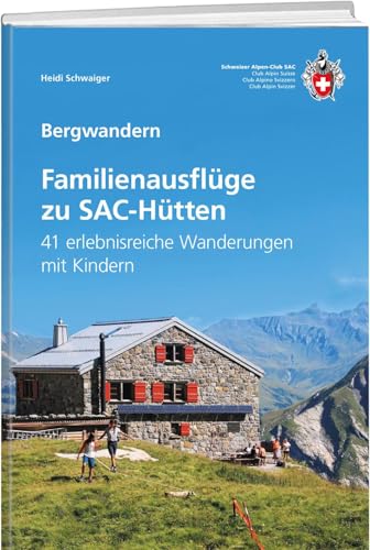 Familienausflüge zu SAC-Hütten: 41 erlebnisreiche Wanderungen mit Kindern von SAC-Verlag Schweizer Alpen-Club
