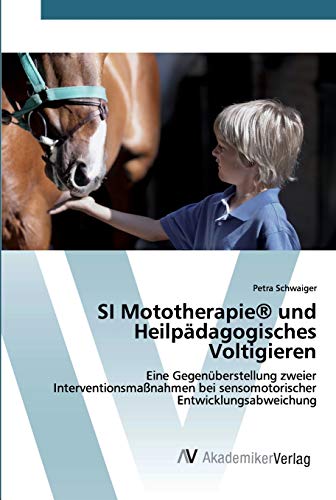 SI Mototherapie® und Heilpädagogisches Voltigieren: Eine Gegenüberstellung zweier Interventionsmaßnahmen bei sensomotorischer Entwicklungsabweichung von AV Akademikerverlag