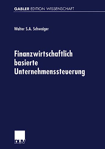 Finanzwirtschaftlich basierte Unternehmenssteuerung: Habil.-Schr. Mit e. Geleitw. v. Klaus Schredelseker von Deutscher Universitätsverlag