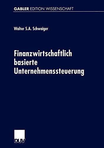 Finanzwirtschaftlich basierte Unternehmenssteuerung: Habil.-Schr. Mit e. Geleitw. v. Klaus Schredelseker Finanzwirtschaftlich basierte Unternehmenssteuerung: Habil.-Schr. Mit e. Geleitw. v. Klaus Schredelseker