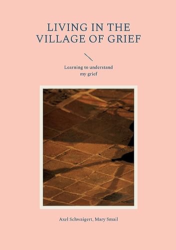 Living in the Village of Grief: Learning to understand my grief von Books on Demand