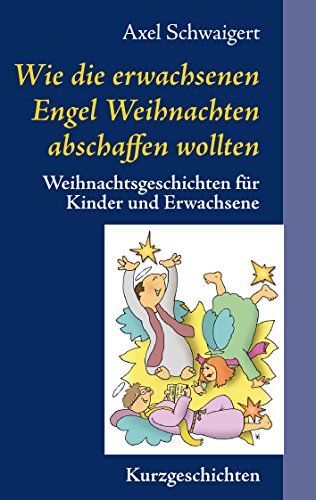 Wie die erwachsenen Engel Weihnachten abschaffen wollten: Weihnachtsgeschichten für Kinder und Erwachsene von Books on Demand