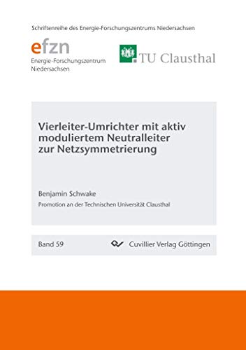 Vierleiter-Umrichter mit aktiv moduliertem Neutralleiter zur Netzsymmetrierung (Schriftenreihe des Energie-Forschungszentrums Niedersachsen (EFZN)) von Cuvillier Verlag