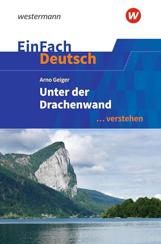 EinFach Deutsch ... verstehen: Arno Geiger: Unter der Drachenwand (EinFach Deutsch ... verstehen: Interpretationshilfen)
