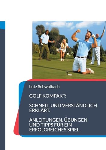 Golf Kompakt: Anleitungen, Übungen und Tipps für ein erfolgreiches Spiel von BoD – Books on Demand