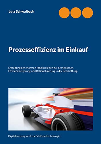 Prozesseffizienz im Einkauf: Entfaltung der enormen Möglichkeiten zur betrieblichen Effizienzsteigerung und Rationalisierung in der Beschaffung. von Books on Demand