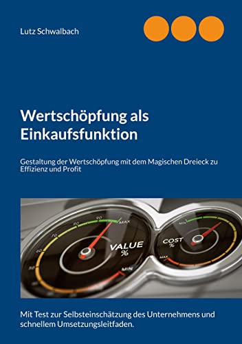 Wertschöpfung als Einkaufsfunktion: Gestaltung der Wertschöpfung mit dem Magischen Dreieck zu Effizienz und Profit von BoD – Books on Demand