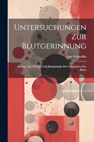 Untersuchungen Zur Blutgerinnung: Beiträge Zur Chemie Und Morphologie Der Coagulation Des Blutes von Legare Street Press