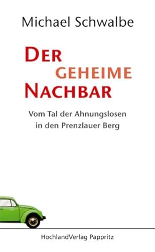Der geheime Nachbar: Vom Tal der Ahnungslosen in den Prenzlauer Berg