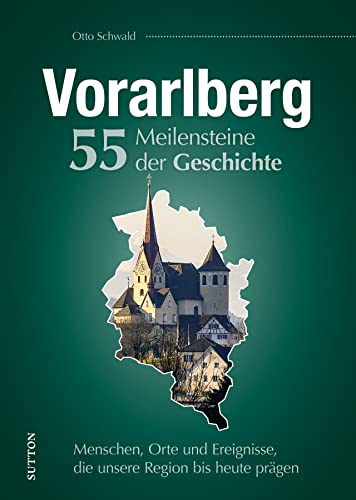 Regionalgeschichte – Vorarlberg. 55 Meilensteine der Geschichte: Historische Fotos der Höhe- und Wendepunkte österreichischer Zeitgeschichte. (Sutton Heimatarchiv) von Sutton