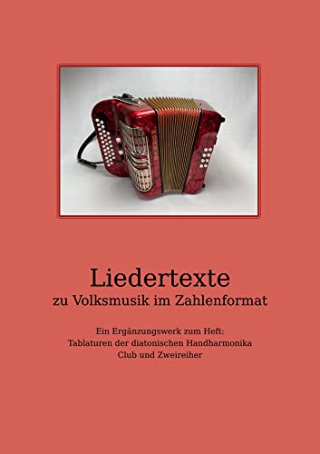 Liedertexte zu Volksmusik im Zahlenformat: Ein Ergänzungswerk zum Heft: Tablaturen der diatonischen Handharmonika Club und Zweireiher von Book on Demand
