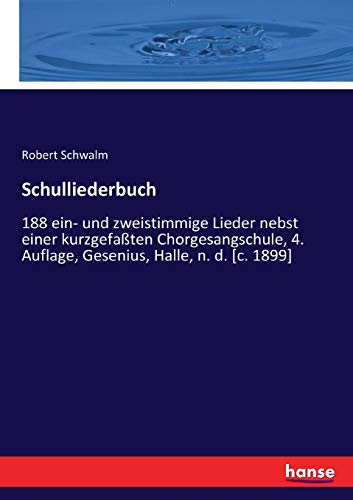 Schulliederbuch: 188 ein- und zweistimmige Lieder nebst einer kurzgefaßten Chorgesangschule, 4. Auflage, Gesenius, Halle, n. d. [c. 1899] von Hansebooks
