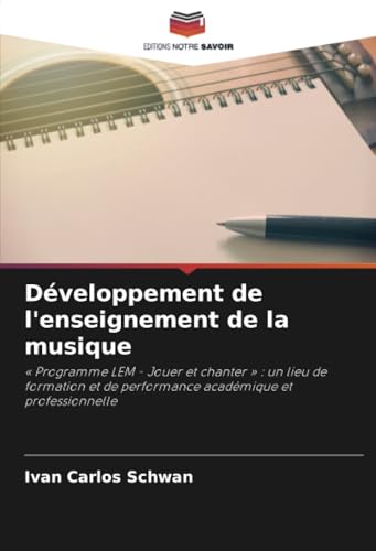 Développement de l'enseignement de la musique: « Programme LEM - Jouer et chanter » : un lieu de formation et de performance académique et professionnelle von Editions Notre Savoir