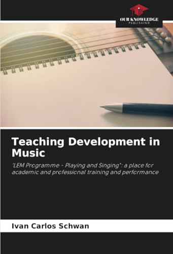 Teaching Development in Music: ‘LEM Programme - Playing and Singing": a place for academic and professional training and performance von Our Knowledge Publishing
