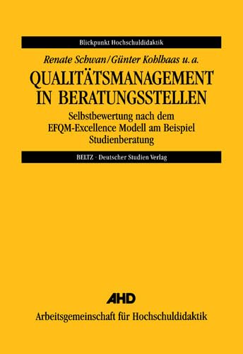 Qualitätsmanagement in Beratungsstellen: Selbstbewertung nach dem EFQM-Excellence Modell am Beispiel Studienberatung. Ein Leitfaden für die Praxis (Blickpunkt Hochschuldidaktik, 107)
