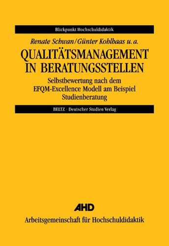 Qualitätsmanagement in Beratungsstellen: Selbstbewertung nach dem EFQM-Excellence Modell am Beispiel Studienberatung. Ein Leitfaden für die Praxis (Blickpunkt Hochschuldidaktik, 107)