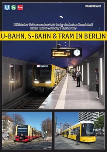 U-Bahn, S-Bahn & Tram in Berlin: Städtischer Schienennahverkehr in der deutschen Hauptstadt - Urban Rail in Germany's Capital City von Schwandl, Robert