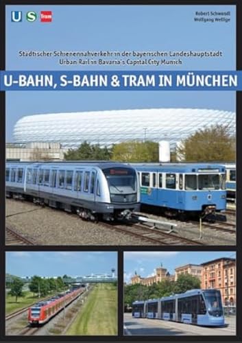 U-Bahn, S-Bahn & Tram in München: Städtischer Schienennahverkehr in der bayerischen Landeshauptstadt - Urban Rail in the Bavarian Capital U-Bahn, S-Bahn & Tram in München: Städtischer Schienennahverkehr in der bayerischen Landeshauptstadt - Urban Rail in the Bavarian Capital