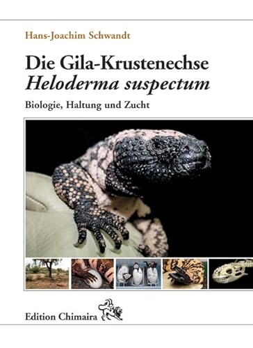 Die Gila-Krustenechse Heloderma suspectum.: Biologie, Haltung und Zucht von Chimaira